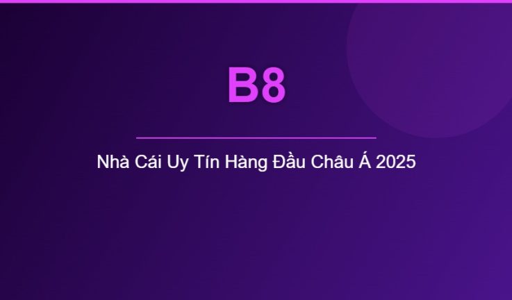 B8 – Nhà Cái Uy Tín Đánh Giá Chi Tiết Mới Nhất 2025