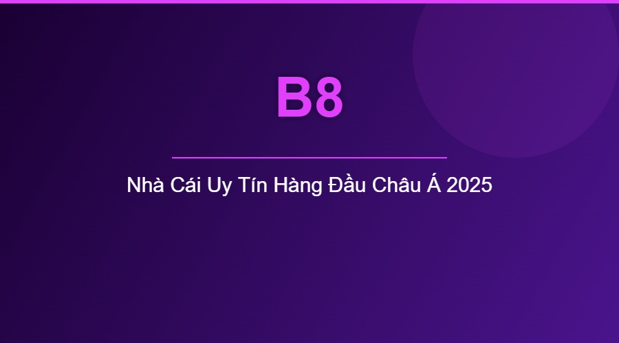 B8 – Nhà Cái Uy Tín Đánh Giá Chi Tiết Mới Nhất 2025